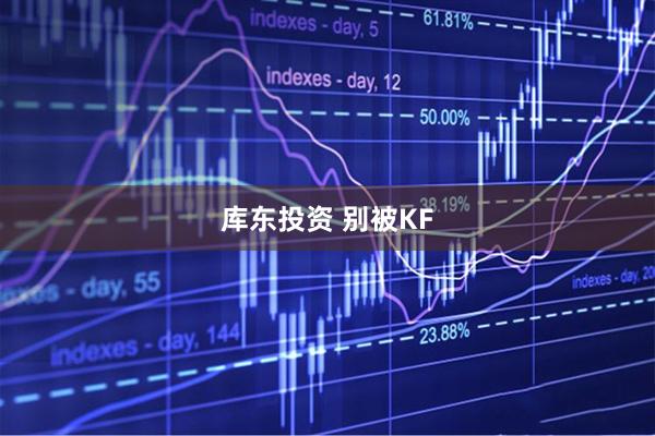 库东投资 别被KF